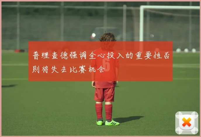 普理查德强调全心投入的重要性否则将失去比赛机会