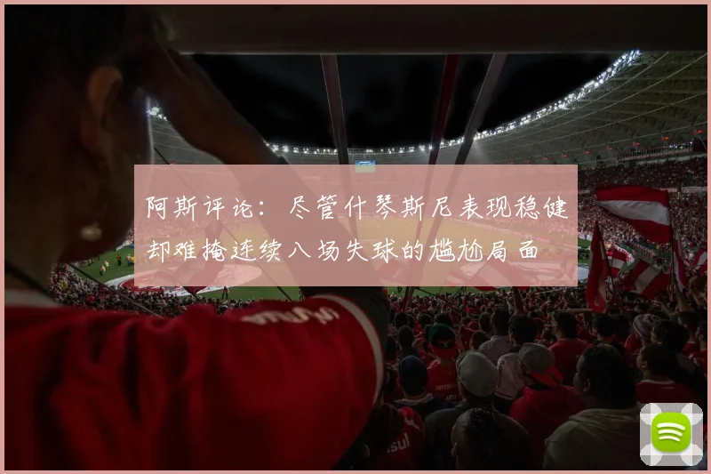 阿斯评论：尽管什琴斯尼表现稳健却难掩连续八场失球的尴尬局面