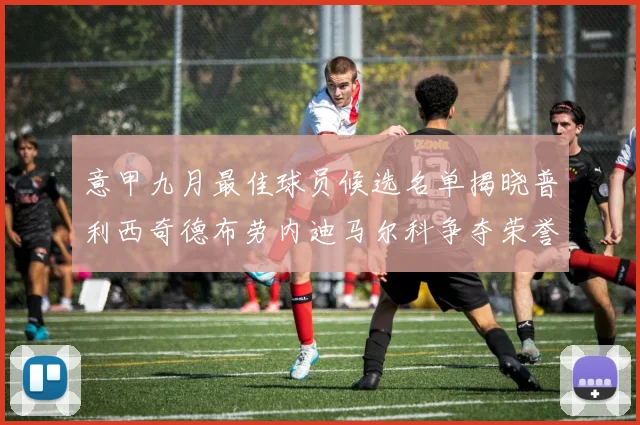 意甲九月最佳球员候选名单揭晓普利西奇德布劳内迪马尔科争夺荣誉